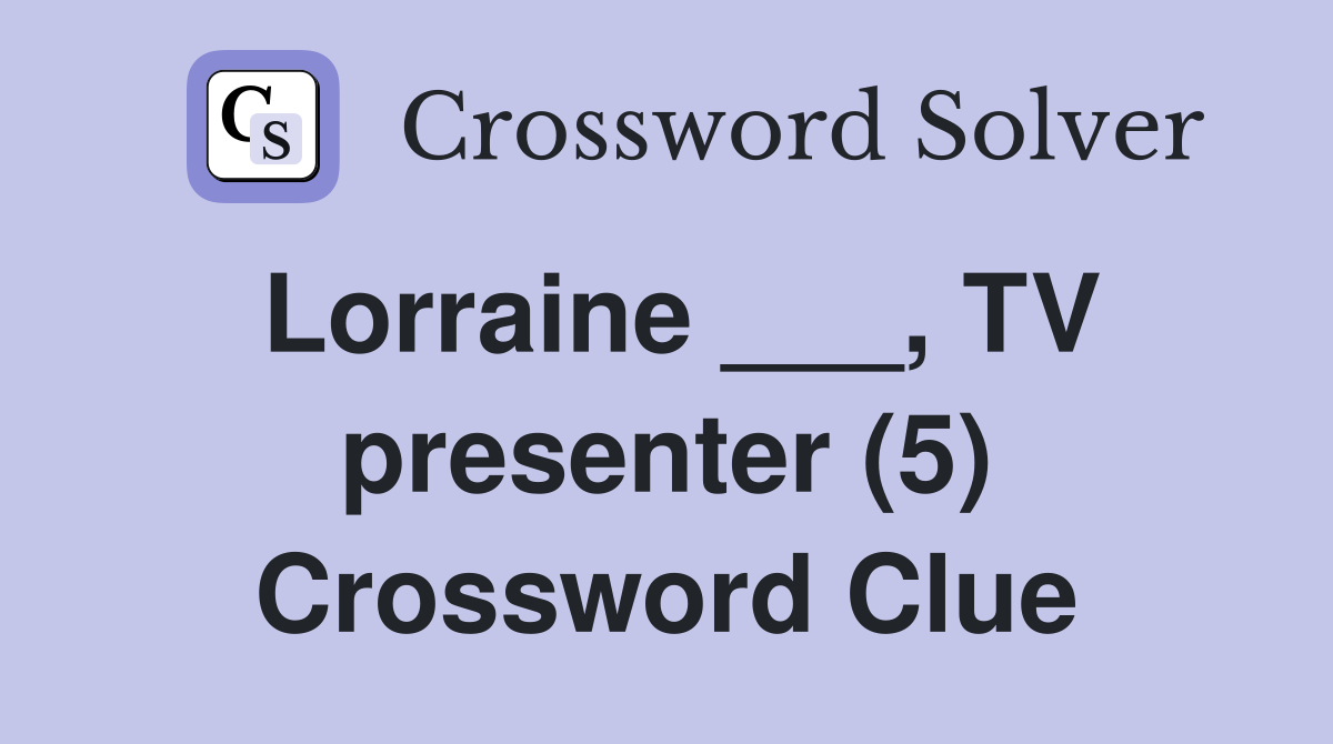 Lorraine ___, TV presenter (5) Crossword Clue Answers Crossword Solver